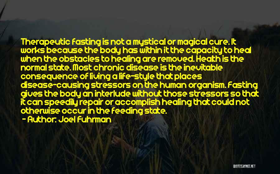 Joel Fuhrman Quotes: Therapeutic Fasting Is Not A Mystical Or Magical Cure. It Works Because The Body Has Within It The Capacity To