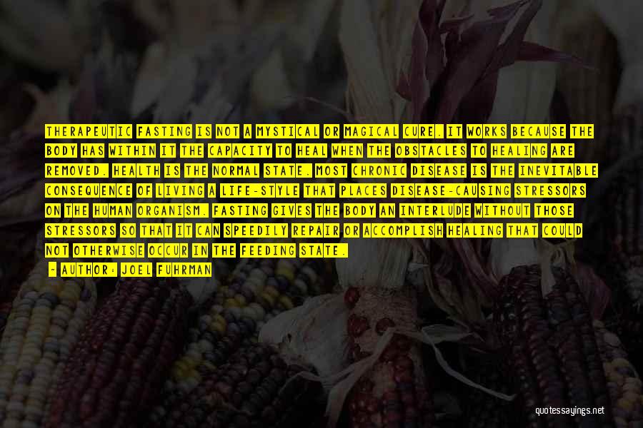 Joel Fuhrman Quotes: Therapeutic Fasting Is Not A Mystical Or Magical Cure. It Works Because The Body Has Within It The Capacity To