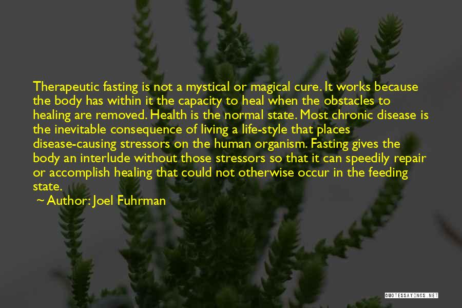 Joel Fuhrman Quotes: Therapeutic Fasting Is Not A Mystical Or Magical Cure. It Works Because The Body Has Within It The Capacity To