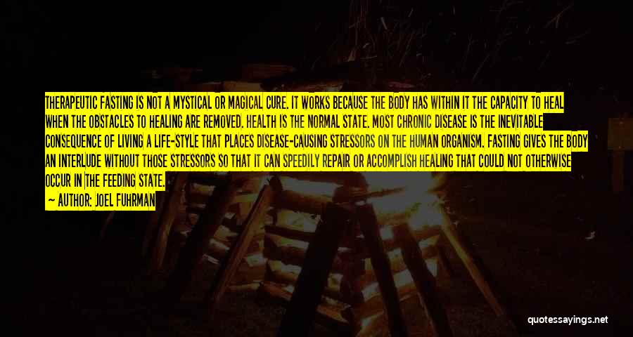 Joel Fuhrman Quotes: Therapeutic Fasting Is Not A Mystical Or Magical Cure. It Works Because The Body Has Within It The Capacity To