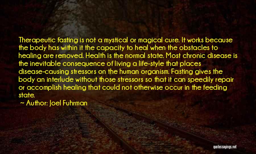 Joel Fuhrman Quotes: Therapeutic Fasting Is Not A Mystical Or Magical Cure. It Works Because The Body Has Within It The Capacity To