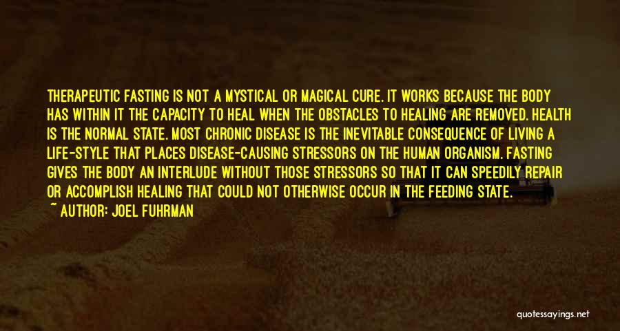 Joel Fuhrman Quotes: Therapeutic Fasting Is Not A Mystical Or Magical Cure. It Works Because The Body Has Within It The Capacity To