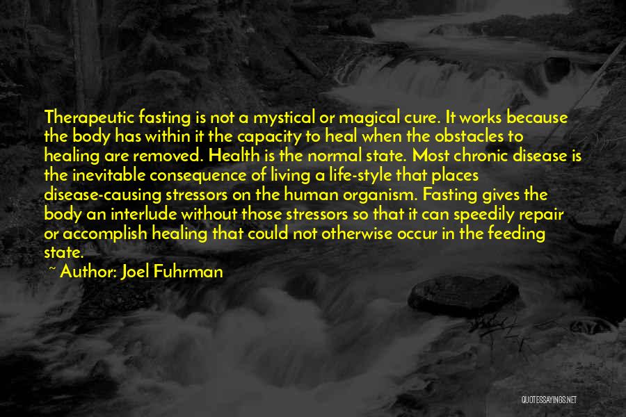 Joel Fuhrman Quotes: Therapeutic Fasting Is Not A Mystical Or Magical Cure. It Works Because The Body Has Within It The Capacity To