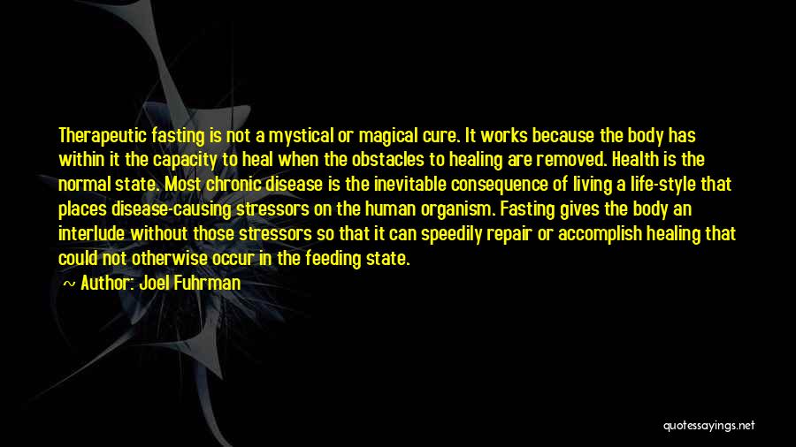 Joel Fuhrman Quotes: Therapeutic Fasting Is Not A Mystical Or Magical Cure. It Works Because The Body Has Within It The Capacity To