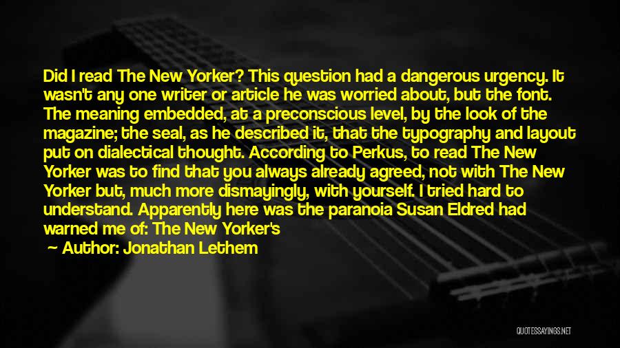 Jonathan Lethem Quotes: Did I Read The New Yorker? This Question Had A Dangerous Urgency. It Wasn't Any One Writer Or Article He