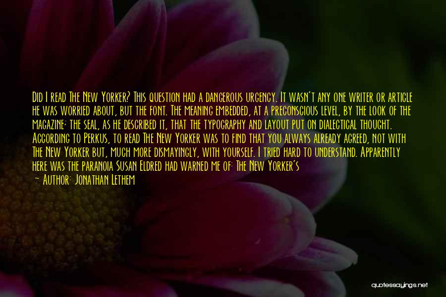 Jonathan Lethem Quotes: Did I Read The New Yorker? This Question Had A Dangerous Urgency. It Wasn't Any One Writer Or Article He