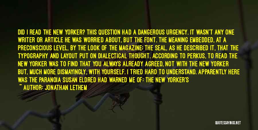 Jonathan Lethem Quotes: Did I Read The New Yorker? This Question Had A Dangerous Urgency. It Wasn't Any One Writer Or Article He