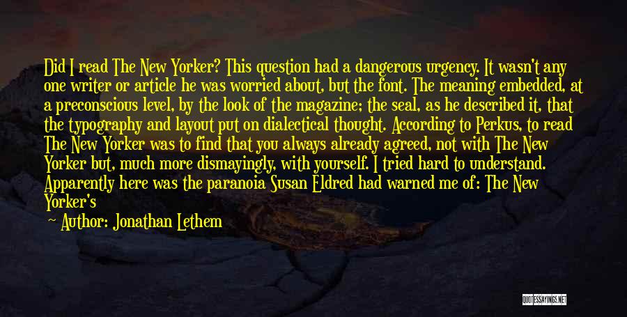 Jonathan Lethem Quotes: Did I Read The New Yorker? This Question Had A Dangerous Urgency. It Wasn't Any One Writer Or Article He