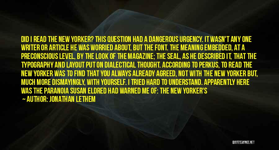 Jonathan Lethem Quotes: Did I Read The New Yorker? This Question Had A Dangerous Urgency. It Wasn't Any One Writer Or Article He