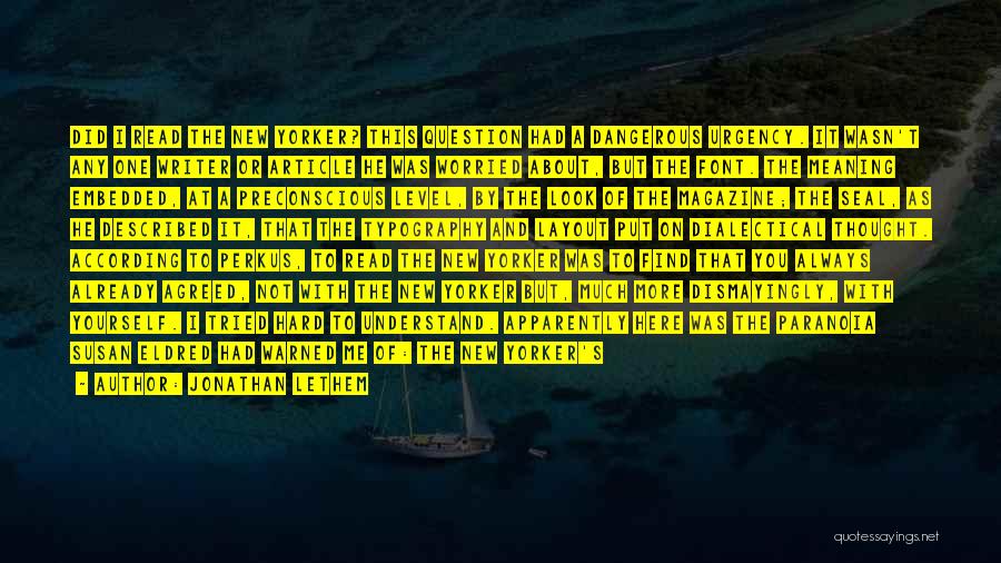 Jonathan Lethem Quotes: Did I Read The New Yorker? This Question Had A Dangerous Urgency. It Wasn't Any One Writer Or Article He