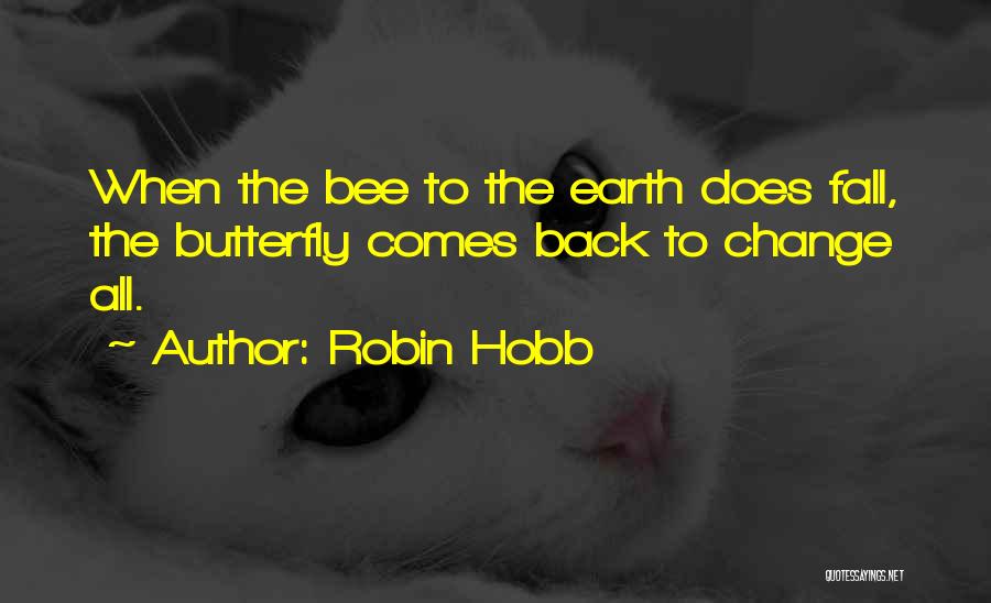 Robin Hobb Quotes: When The Bee To The Earth Does Fall, The Butterfly Comes Back To Change All.