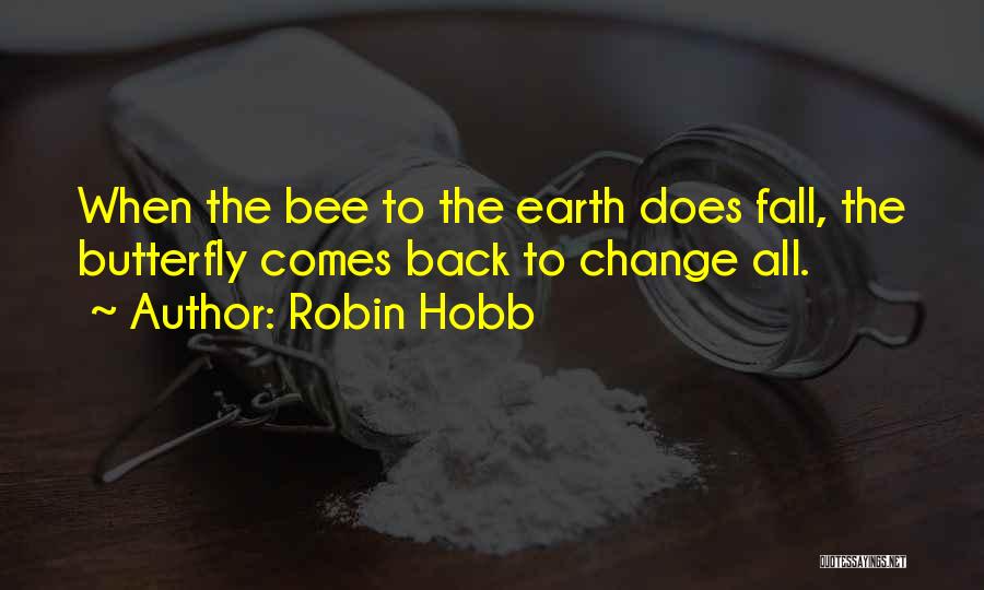 Robin Hobb Quotes: When The Bee To The Earth Does Fall, The Butterfly Comes Back To Change All.