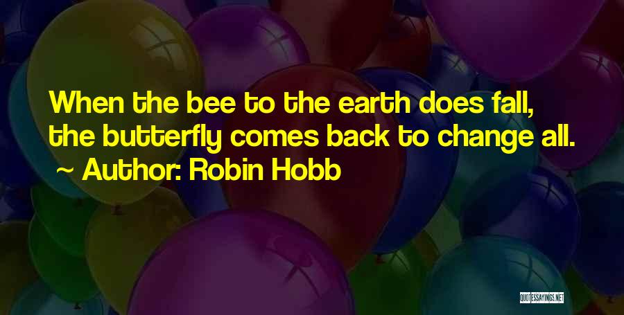 Robin Hobb Quotes: When The Bee To The Earth Does Fall, The Butterfly Comes Back To Change All.