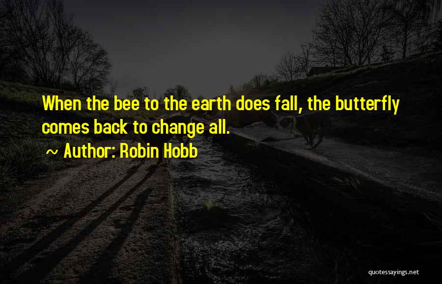 Robin Hobb Quotes: When The Bee To The Earth Does Fall, The Butterfly Comes Back To Change All.