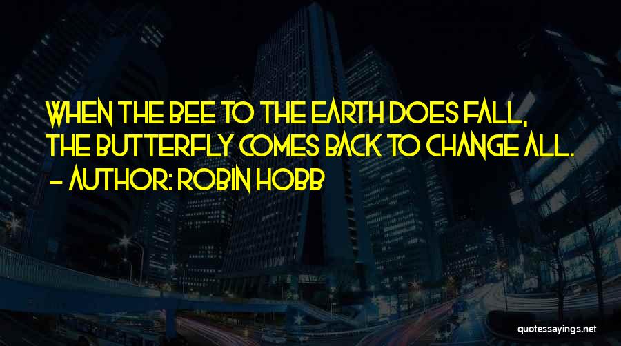 Robin Hobb Quotes: When The Bee To The Earth Does Fall, The Butterfly Comes Back To Change All.