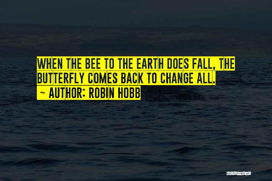 Robin Hobb Quotes: When The Bee To The Earth Does Fall, The Butterfly Comes Back To Change All.