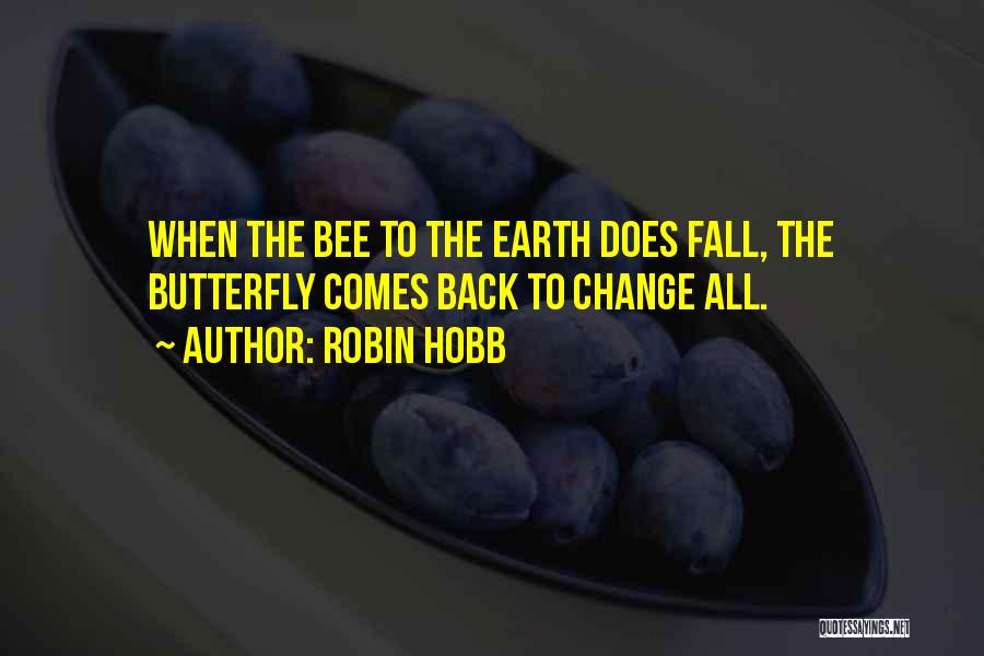 Robin Hobb Quotes: When The Bee To The Earth Does Fall, The Butterfly Comes Back To Change All.