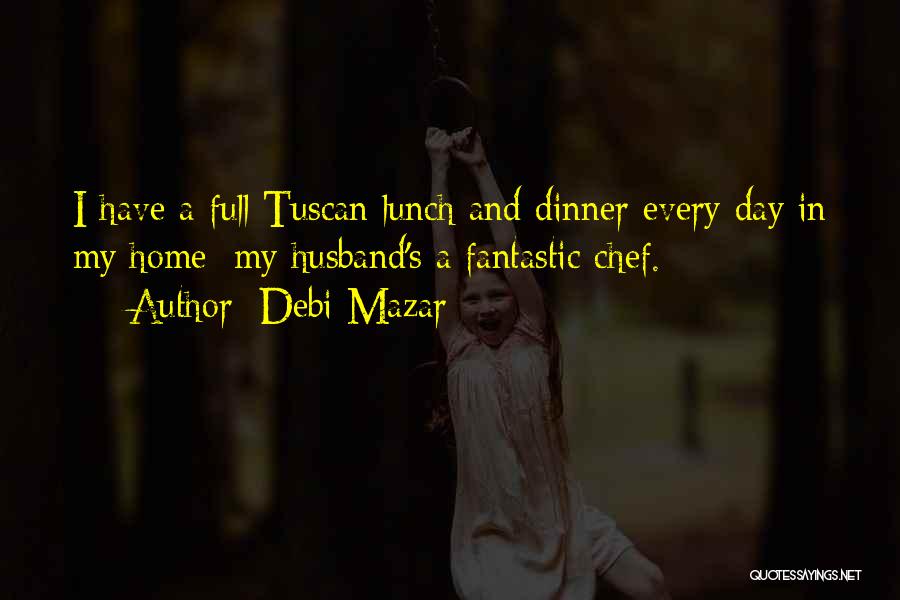 Debi Mazar Quotes: I Have A Full Tuscan Lunch And Dinner Every Day In My Home; My Husband's A Fantastic Chef.