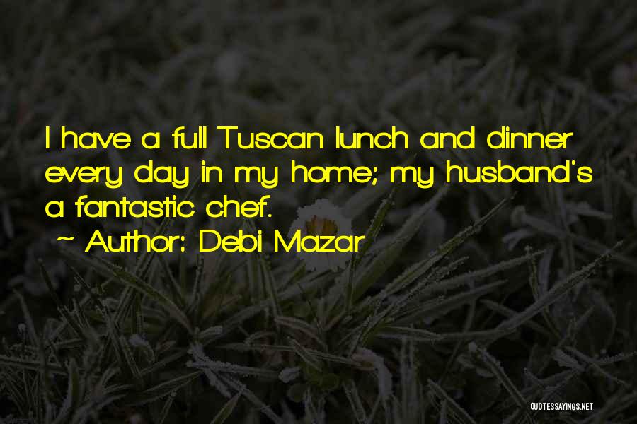 Debi Mazar Quotes: I Have A Full Tuscan Lunch And Dinner Every Day In My Home; My Husband's A Fantastic Chef.