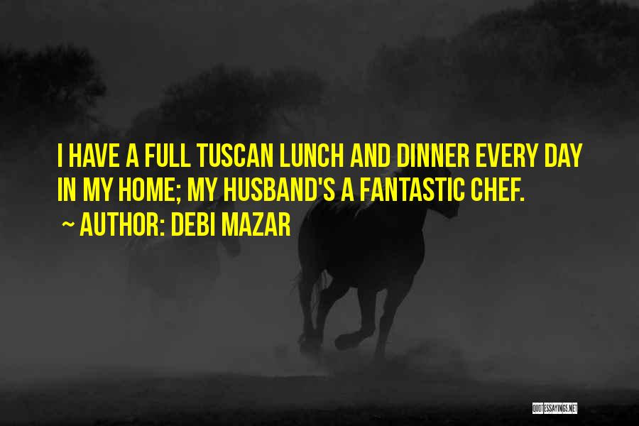 Debi Mazar Quotes: I Have A Full Tuscan Lunch And Dinner Every Day In My Home; My Husband's A Fantastic Chef.