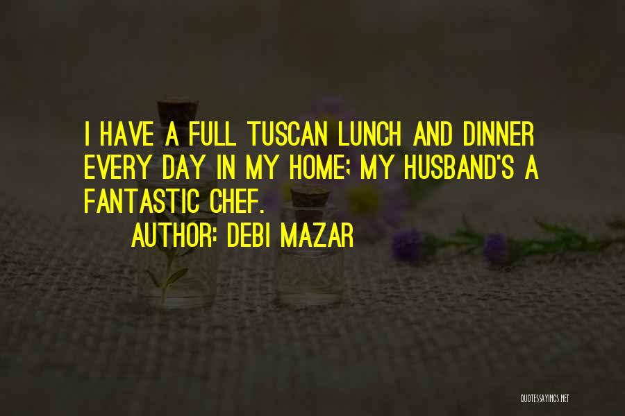 Debi Mazar Quotes: I Have A Full Tuscan Lunch And Dinner Every Day In My Home; My Husband's A Fantastic Chef.
