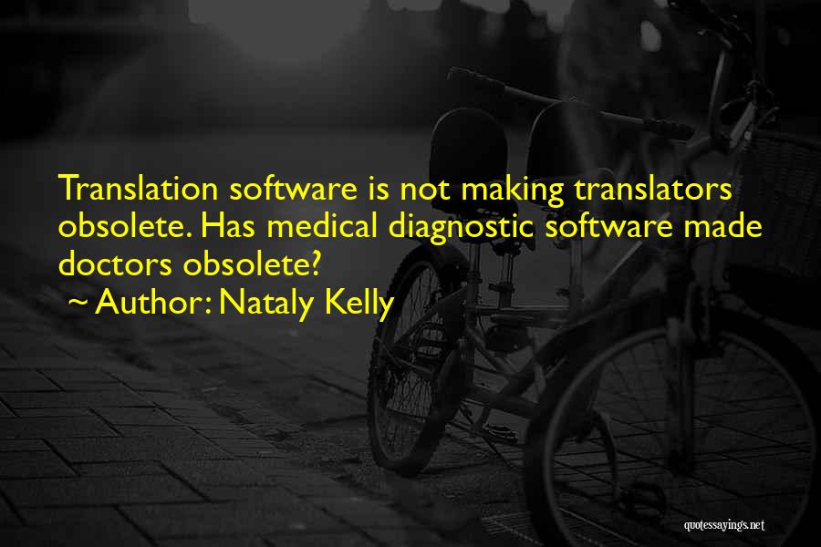 Nataly Kelly Quotes: Translation Software Is Not Making Translators Obsolete. Has Medical Diagnostic Software Made Doctors Obsolete?