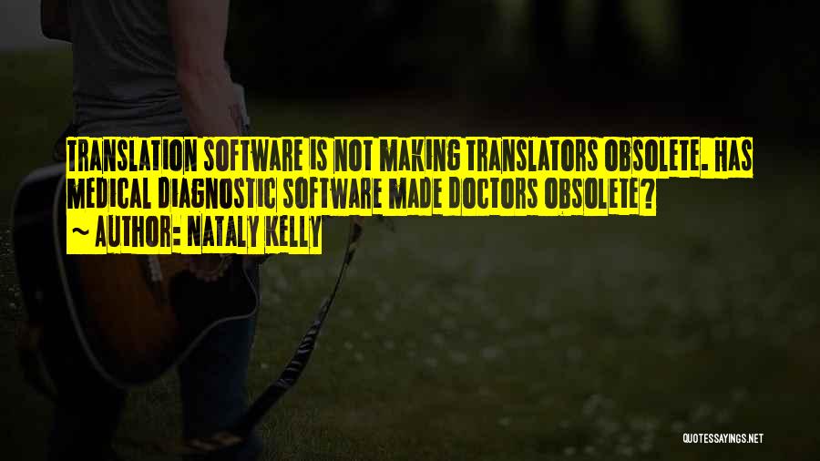 Nataly Kelly Quotes: Translation Software Is Not Making Translators Obsolete. Has Medical Diagnostic Software Made Doctors Obsolete?