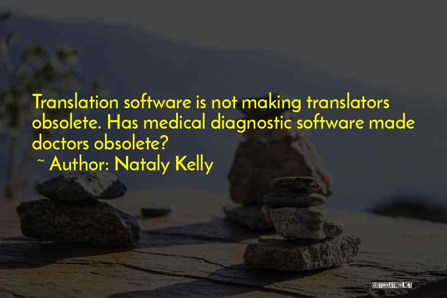 Nataly Kelly Quotes: Translation Software Is Not Making Translators Obsolete. Has Medical Diagnostic Software Made Doctors Obsolete?