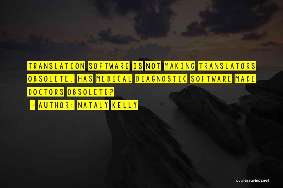 Nataly Kelly Quotes: Translation Software Is Not Making Translators Obsolete. Has Medical Diagnostic Software Made Doctors Obsolete?