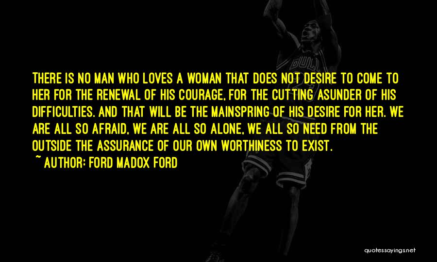 Ford Madox Ford Quotes: There Is No Man Who Loves A Woman That Does Not Desire To Come To Her For The Renewal Of