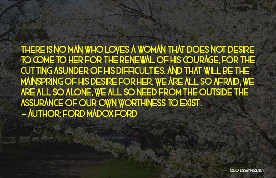 Ford Madox Ford Quotes: There Is No Man Who Loves A Woman That Does Not Desire To Come To Her For The Renewal Of