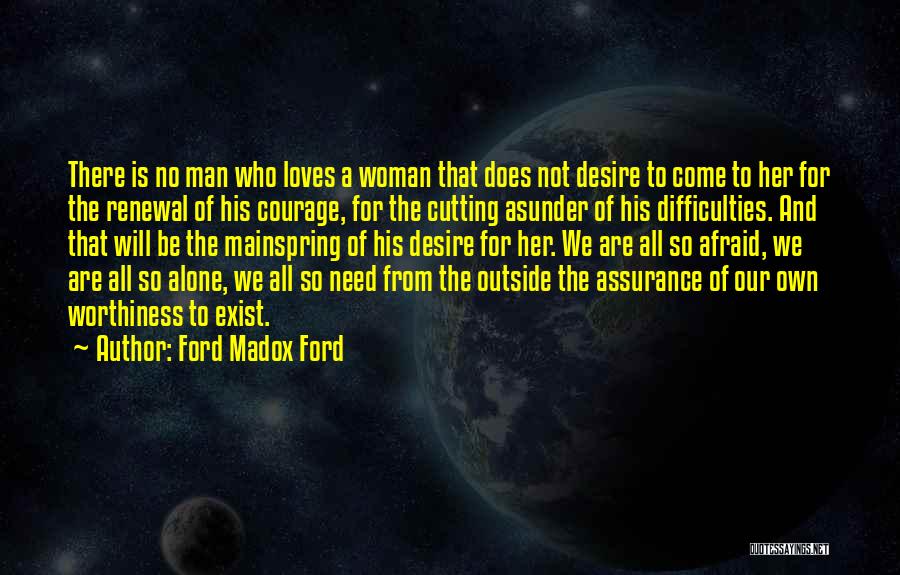 Ford Madox Ford Quotes: There Is No Man Who Loves A Woman That Does Not Desire To Come To Her For The Renewal Of