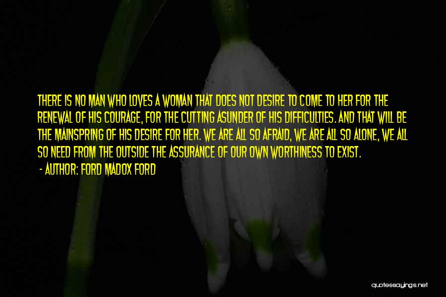 Ford Madox Ford Quotes: There Is No Man Who Loves A Woman That Does Not Desire To Come To Her For The Renewal Of