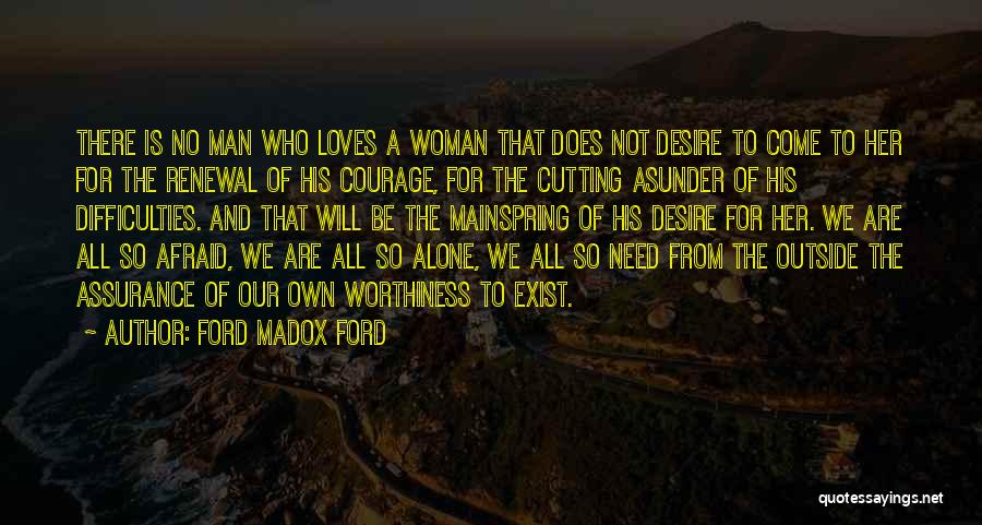 Ford Madox Ford Quotes: There Is No Man Who Loves A Woman That Does Not Desire To Come To Her For The Renewal Of