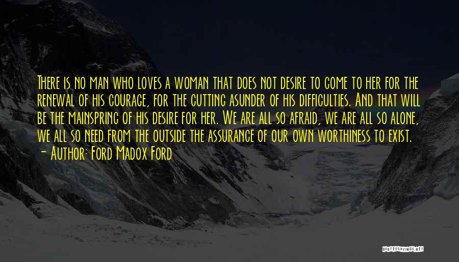 Ford Madox Ford Quotes: There Is No Man Who Loves A Woman That Does Not Desire To Come To Her For The Renewal Of