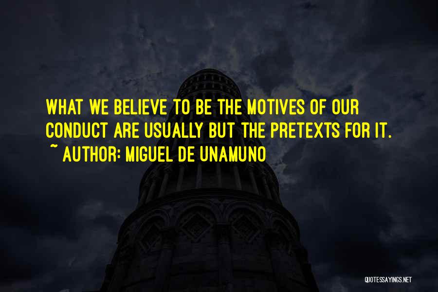 Miguel De Unamuno Quotes: What We Believe To Be The Motives Of Our Conduct Are Usually But The Pretexts For It.