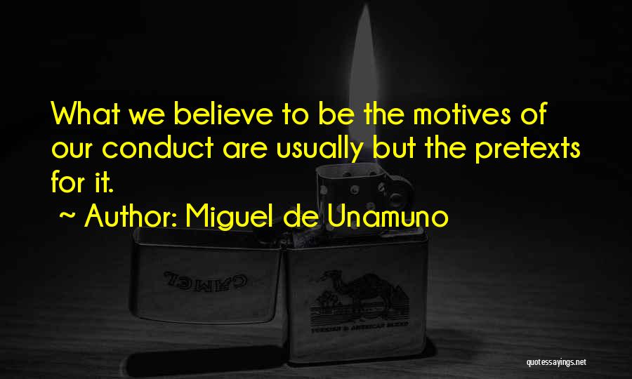 Miguel De Unamuno Quotes: What We Believe To Be The Motives Of Our Conduct Are Usually But The Pretexts For It.
