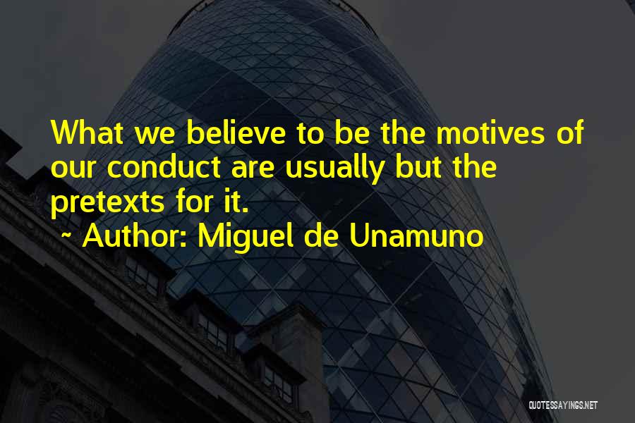 Miguel De Unamuno Quotes: What We Believe To Be The Motives Of Our Conduct Are Usually But The Pretexts For It.