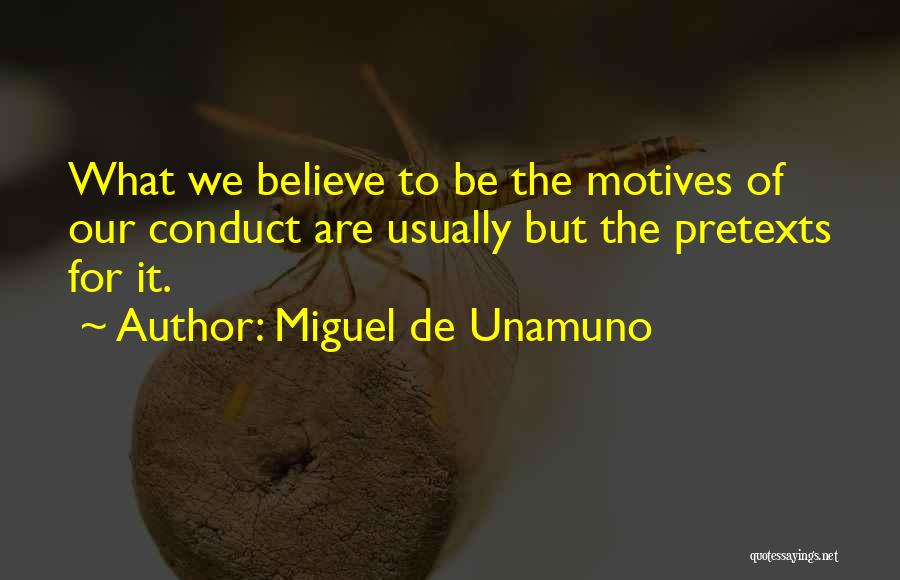 Miguel De Unamuno Quotes: What We Believe To Be The Motives Of Our Conduct Are Usually But The Pretexts For It.