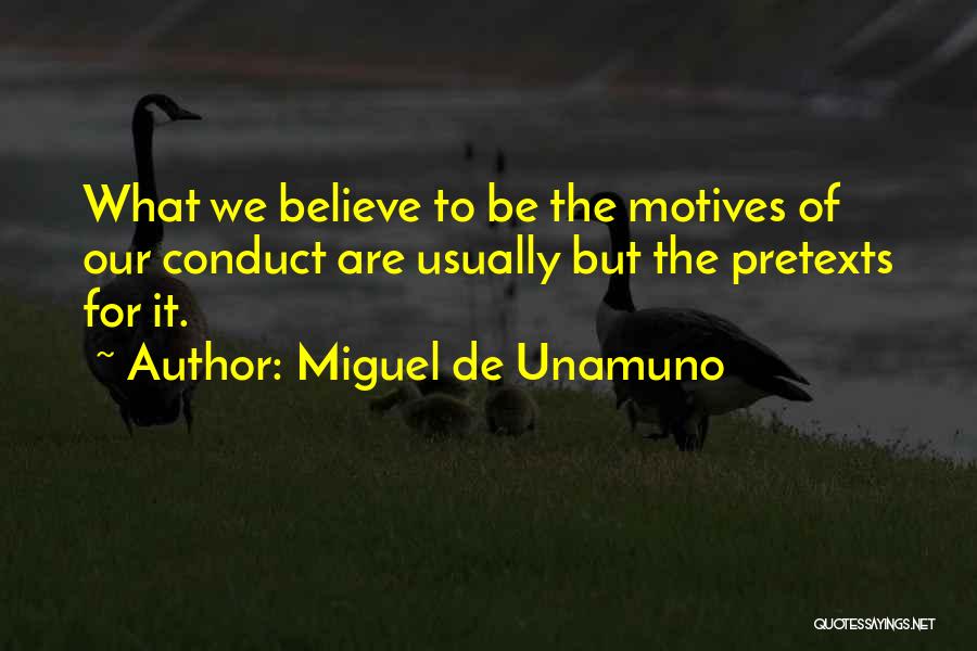 Miguel De Unamuno Quotes: What We Believe To Be The Motives Of Our Conduct Are Usually But The Pretexts For It.