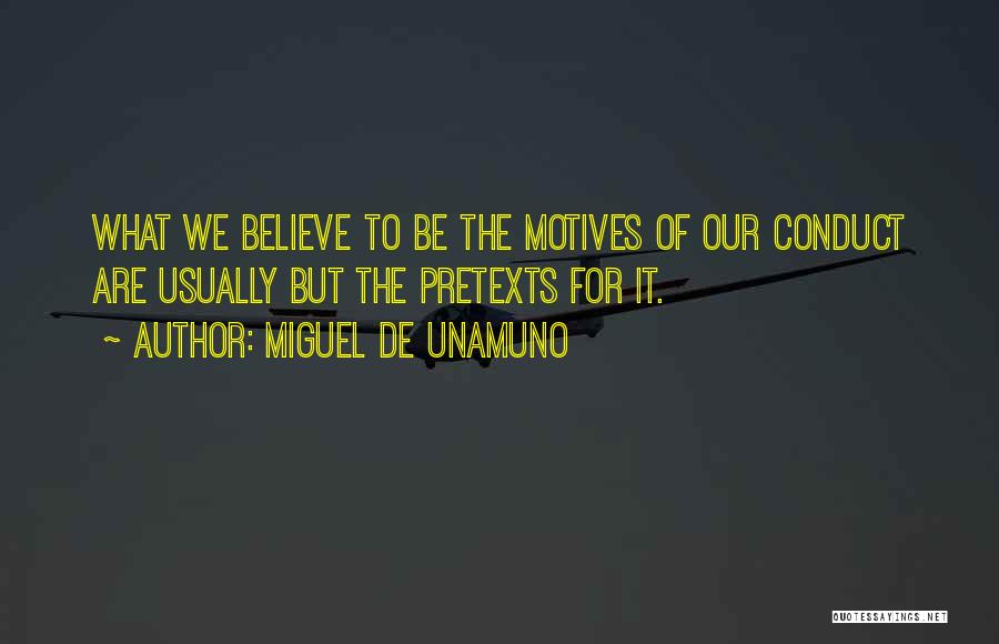 Miguel De Unamuno Quotes: What We Believe To Be The Motives Of Our Conduct Are Usually But The Pretexts For It.