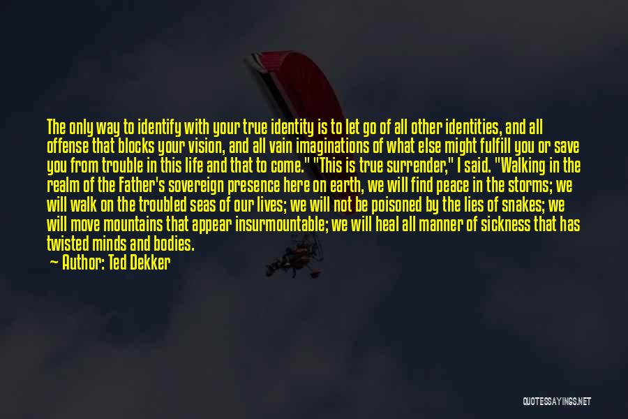 Ted Dekker Quotes: The Only Way To Identify With Your True Identity Is To Let Go Of All Other Identities, And All Offense