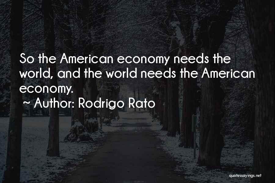 Rodrigo Rato Quotes: So The American Economy Needs The World, And The World Needs The American Economy.