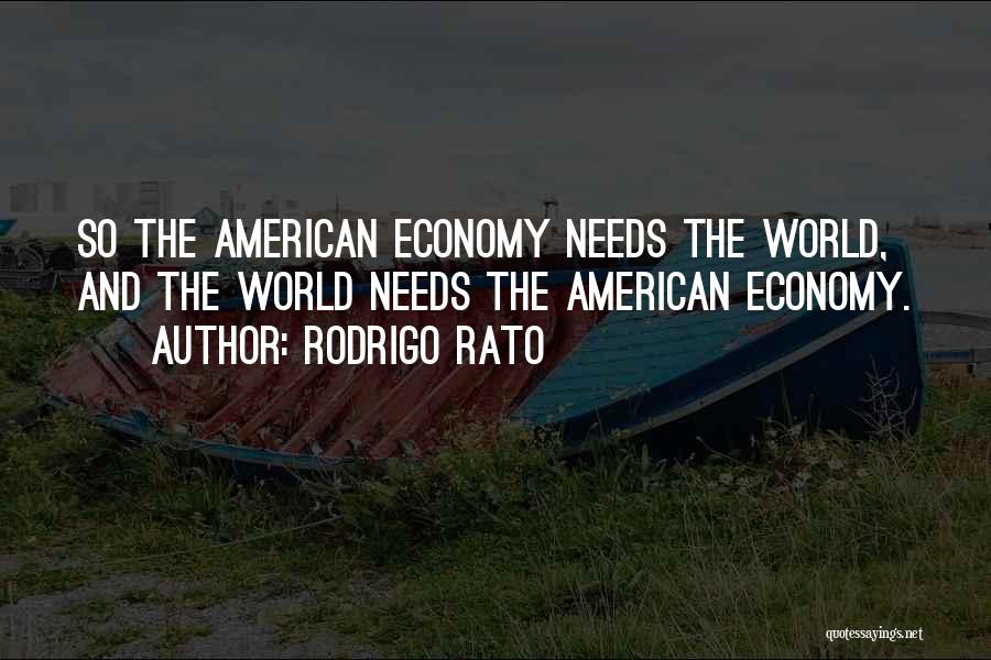 Rodrigo Rato Quotes: So The American Economy Needs The World, And The World Needs The American Economy.