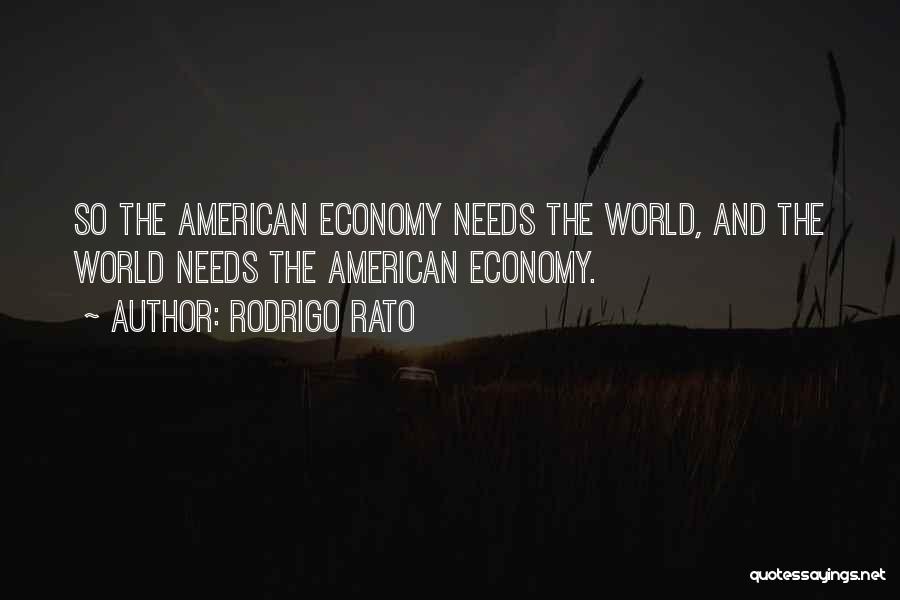 Rodrigo Rato Quotes: So The American Economy Needs The World, And The World Needs The American Economy.