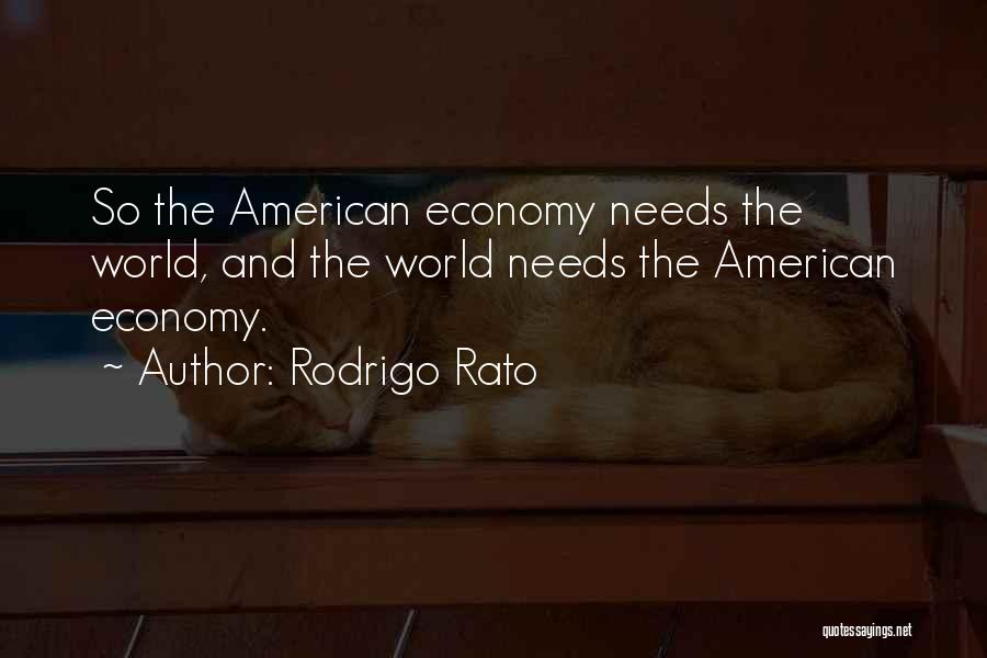 Rodrigo Rato Quotes: So The American Economy Needs The World, And The World Needs The American Economy.