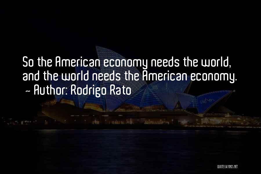 Rodrigo Rato Quotes: So The American Economy Needs The World, And The World Needs The American Economy.