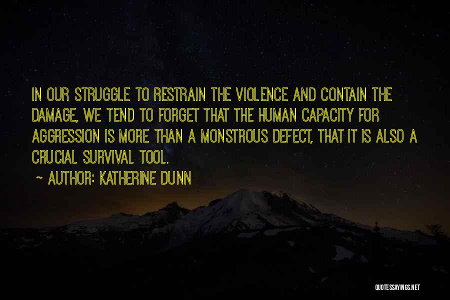 Katherine Dunn Quotes: In Our Struggle To Restrain The Violence And Contain The Damage, We Tend To Forget That The Human Capacity For