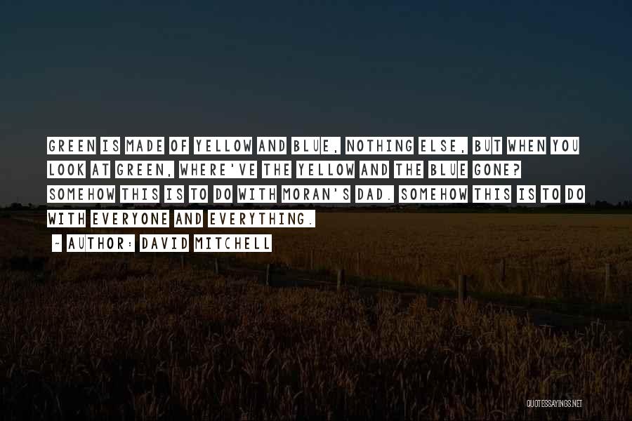 David Mitchell Quotes: Green Is Made Of Yellow And Blue, Nothing Else, But When You Look At Green, Where've The Yellow And The