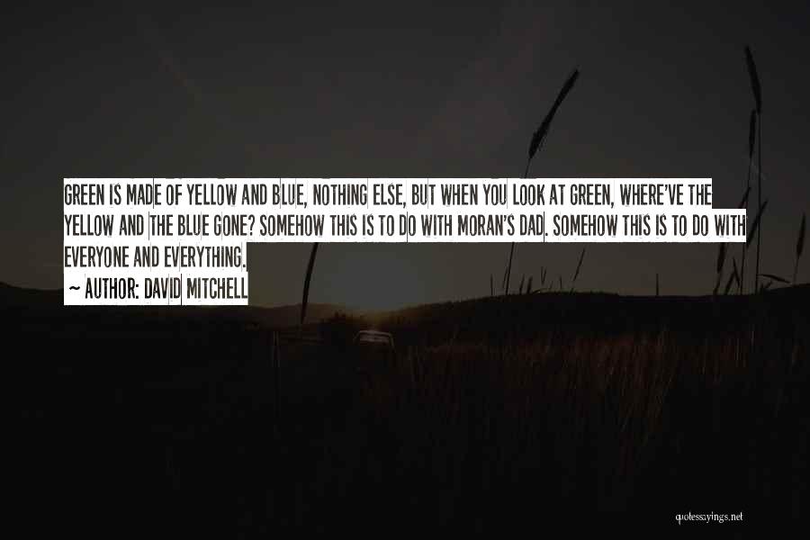 David Mitchell Quotes: Green Is Made Of Yellow And Blue, Nothing Else, But When You Look At Green, Where've The Yellow And The